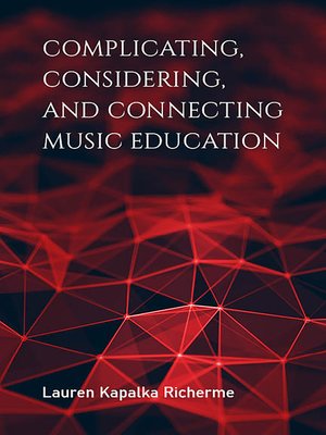 cover image of Complicating, Considering, and Connecting Music Education
